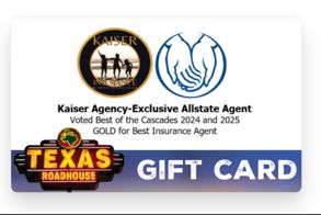 Kaiser Agency — Voted Best of the Cascades 2024 and 2025 — Texas Roadhouse Gift Card